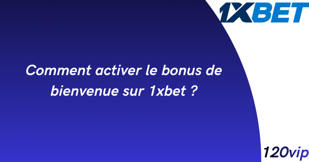 Comment activer le bonus de bienvenue sur 1xbet ?