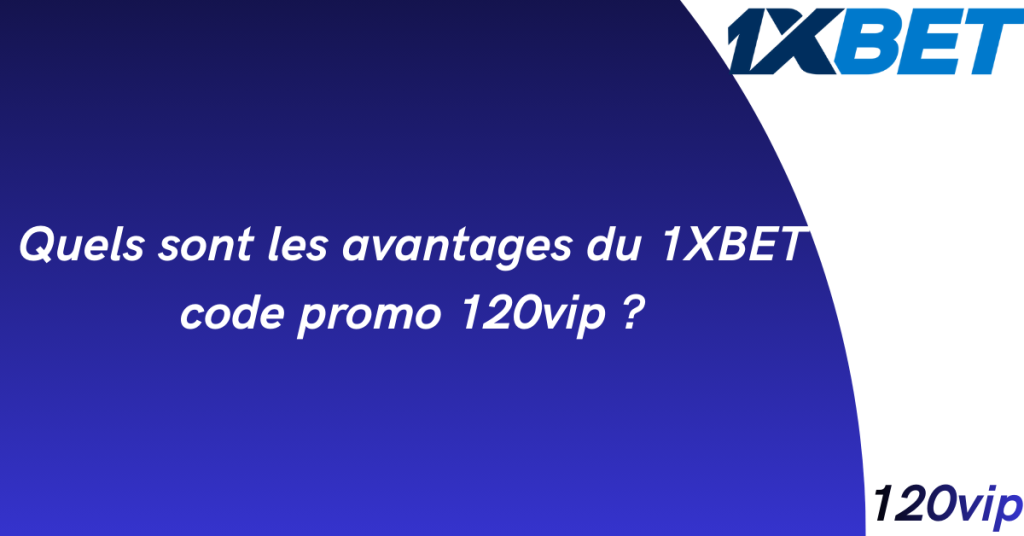 1xbet code promo 3 Quels sont les avantages du 1xbet code promo 120vip ?