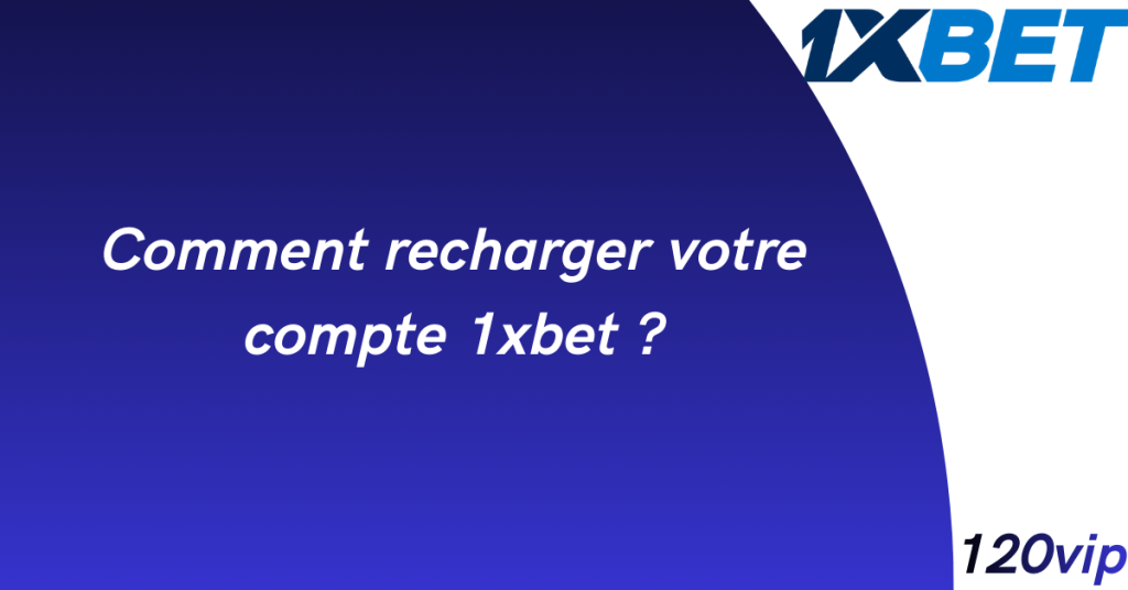 Comment recharger votre compte 1xbet ?