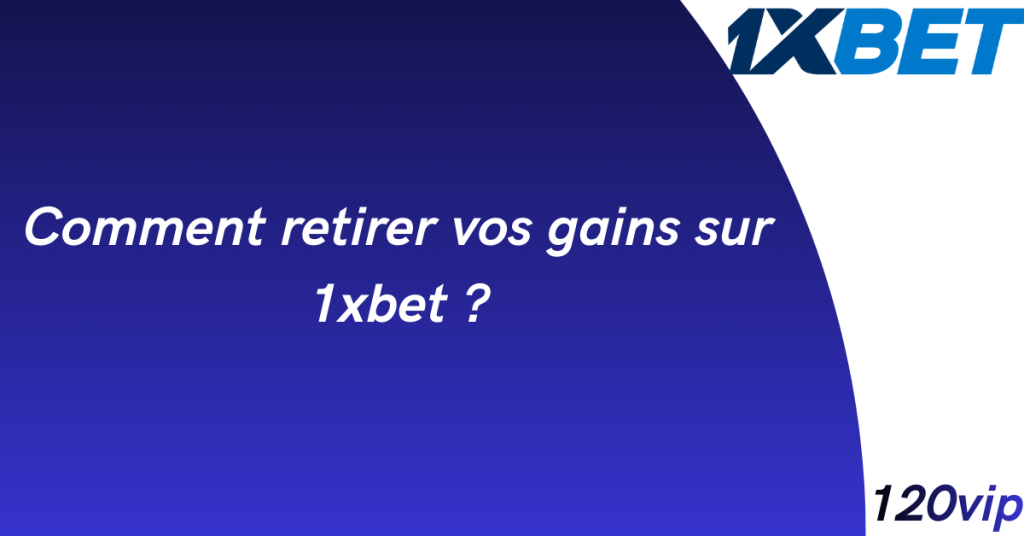 Comment retirer vos gains sur 1xbet ?