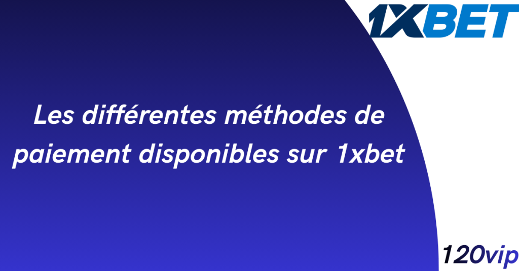 Les différentes méthodes de paiement disponibles sur 1xbet
